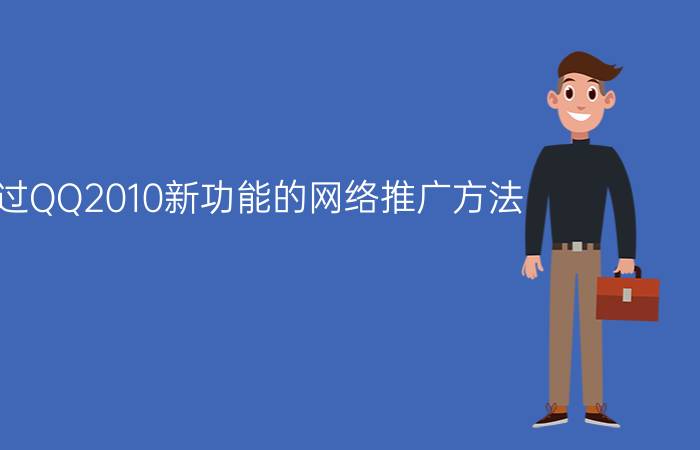 通过QQ2010新功能的网络推广方法