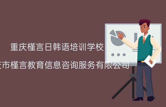 重庆槿言日韩语培训学校（重庆市槿言教育信息咨询服务有限公司）