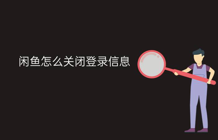 闲鱼怎么关闭登录信息