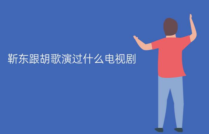 靳东跟胡歌演过什么电视剧