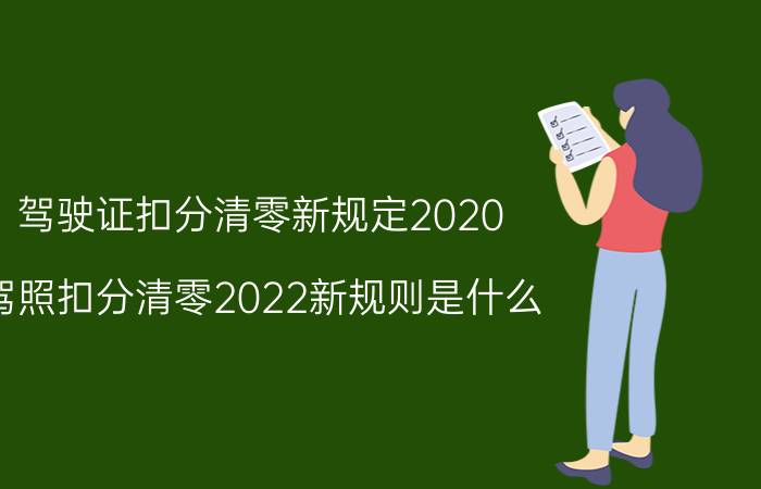 驾驶证扣分清零新规定2020（驾照扣分清零2022新规则是什么）