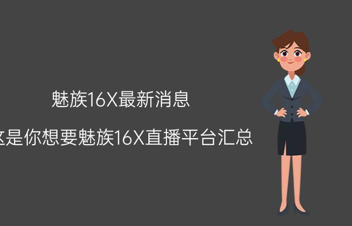 魅族16X最新消息：这是你想要魅族16X直播平台汇总