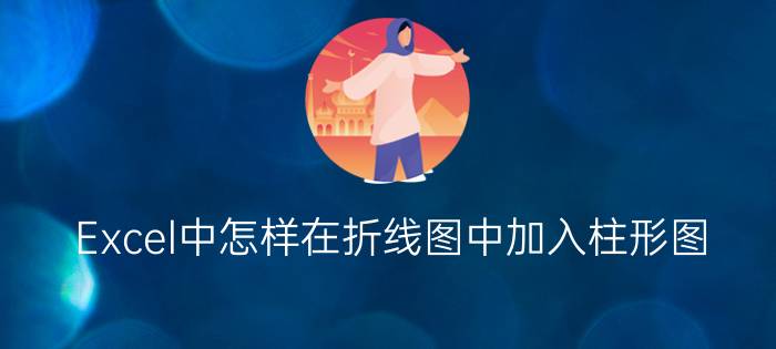 Excel中怎样在折线图中加入柱形图？