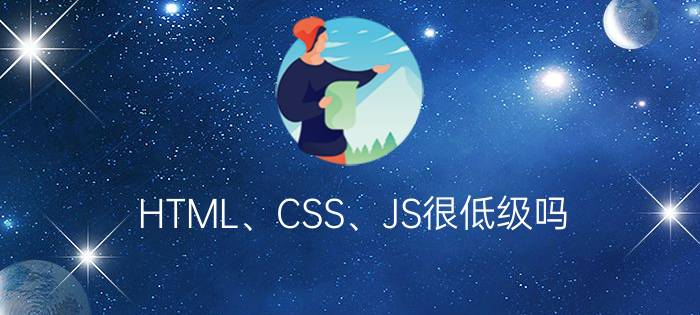 HTML、CSS、JS很低级吗？