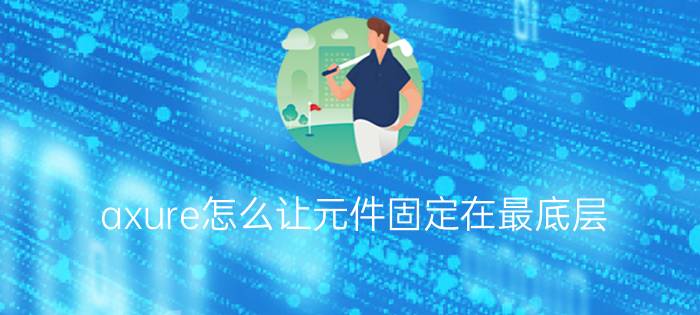 axure怎么让元件固定在最底层