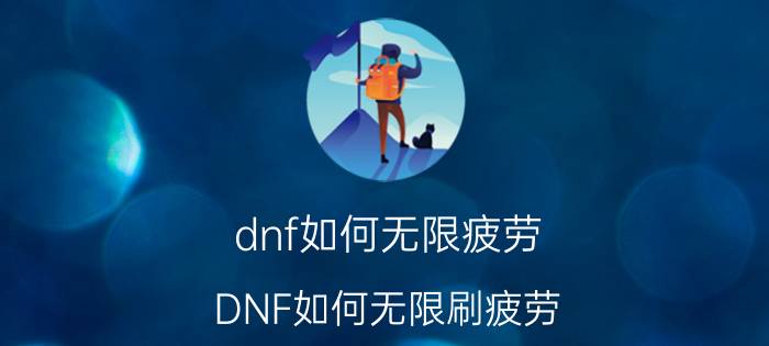 dnf如何无限疲劳（DNF如何无限刷疲劳）