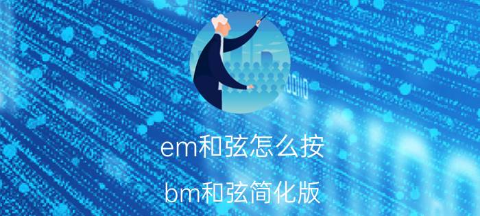 em和弦怎么按(bm和弦简化版)