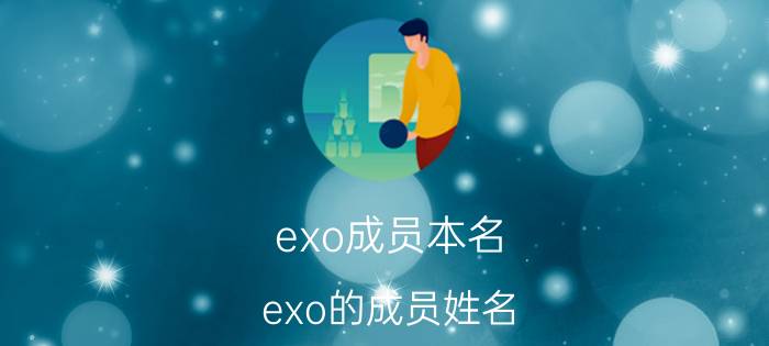 exo成员本名(exo的成员姓名)