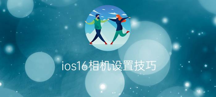 ios16相机设置技巧