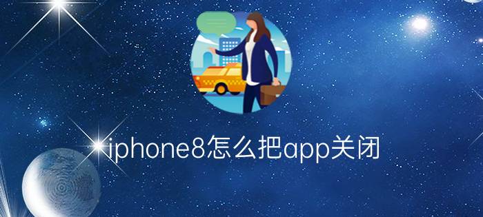 iphone8怎么把app关闭