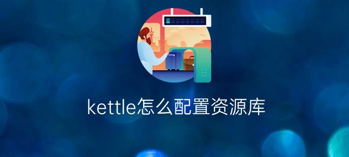 kettle怎么配置资源库