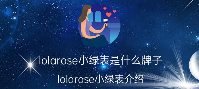 lolarose小绿表是什么牌子（lolarose小绿表介绍）