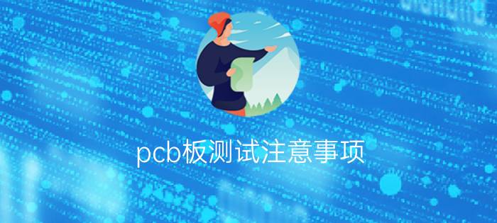 pcb板测试注意事项