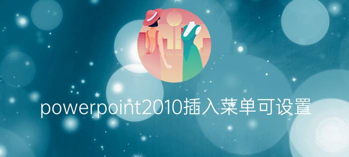 powerpoint2010插入菜单可设置