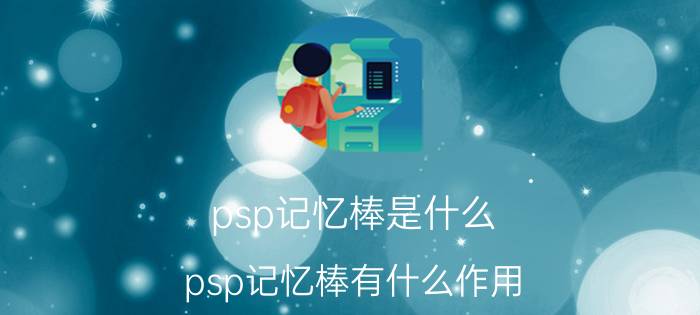 psp记忆棒是什么？psp记忆棒有什么作用