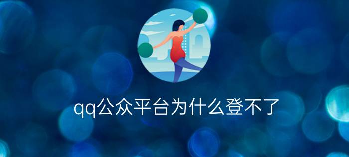 qq公众平台为什么登不了