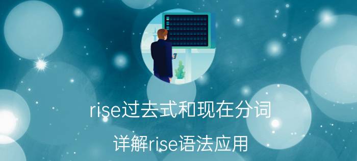 rise过去式和现在分词（详解rise语法应用）