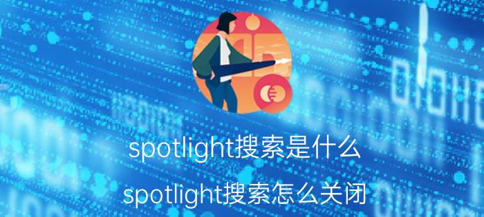 spotlight搜索是什么(spotlight搜索怎么关闭)