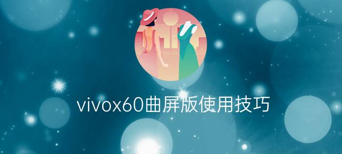 vivox60曲屏版使用技巧