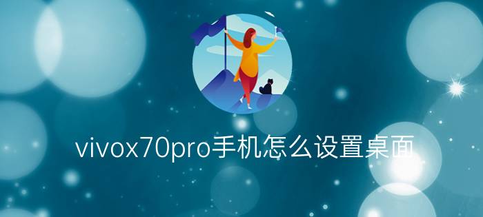 vivox70pro手机怎么设置桌面