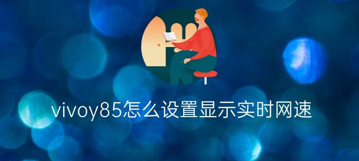 vivoy85怎么设置显示实时网速