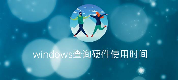 windows查询硬件使用时间