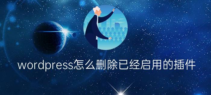 wordpress怎么删除已经启用的插件