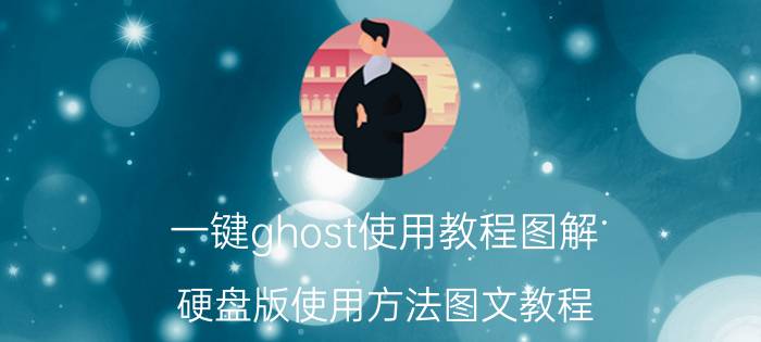 一键ghost使用教程图解（硬盘版使用方法图文教程）