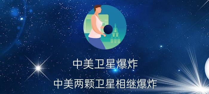 中美卫星爆炸（中美两颗卫星相继爆炸）