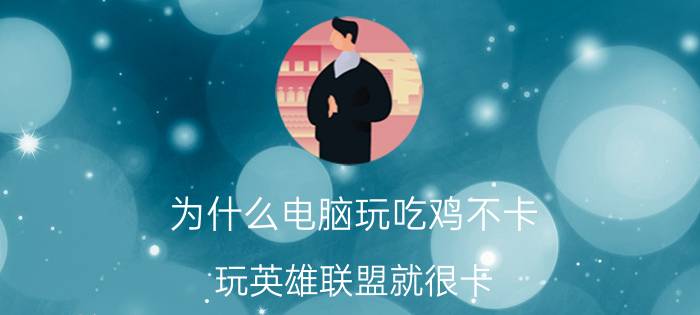 为什么电脑玩吃鸡不卡，玩英雄联盟就很卡？