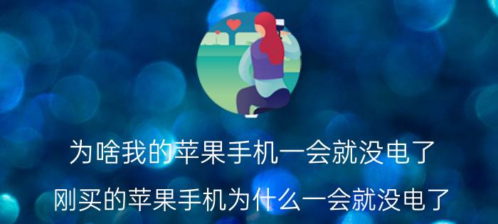 为啥我的苹果手机一会就没电了(刚买的苹果手机为什么一会就没电了？)