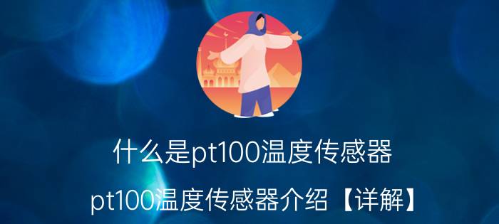 什么是pt100温度传感器？pt100温度传感器介绍【详解】