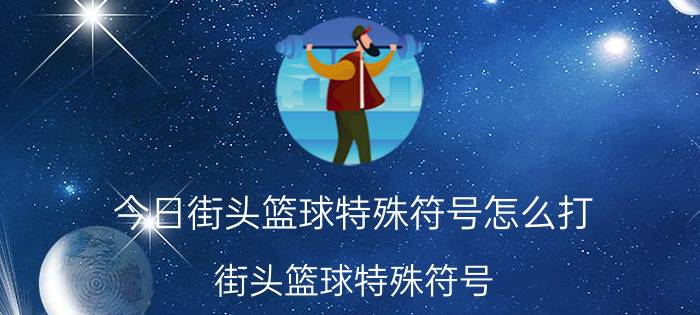 今日街头篮球特殊符号怎么打（街头篮球特殊符号）