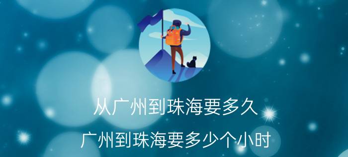 从广州到珠海要多久(广州到珠海要多少个小时)