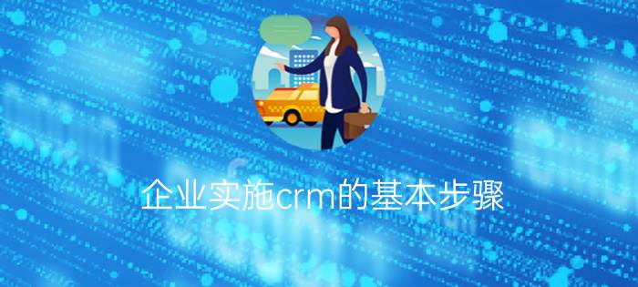 企业实施crm的基本步骤