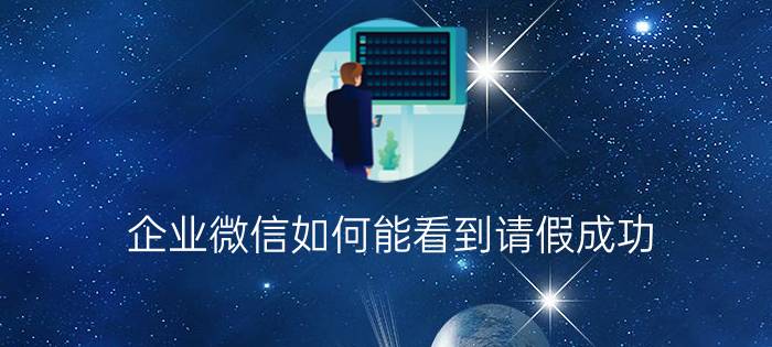 企业微信如何能看到请假成功