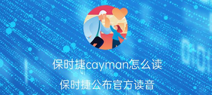 保时捷cayman怎么读（保时捷公布官方读音）