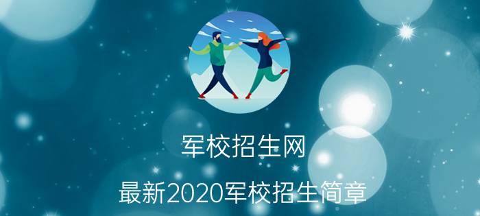 军校招生网（最新2020军校招生简章）