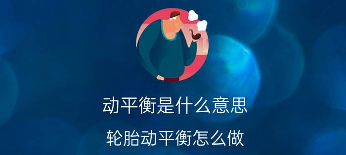 动平衡是什么意思？轮胎动平衡怎么做