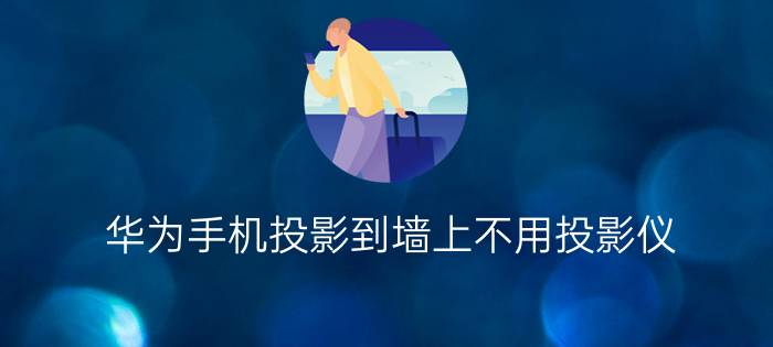 华为手机投影到墙上不用投影仪