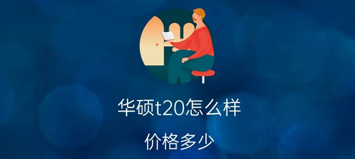 华硕t20怎么样？价格多少？