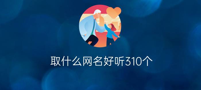 取什么网名好听310个