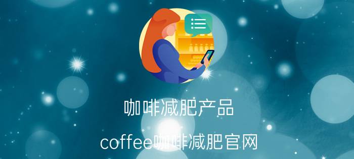 咖啡减肥产品（coffee咖啡减肥官网）