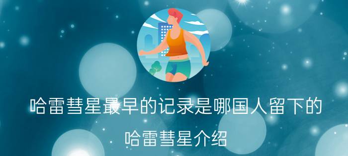 哈雷彗星最早的记录是哪国人留下的（哈雷彗星介绍）