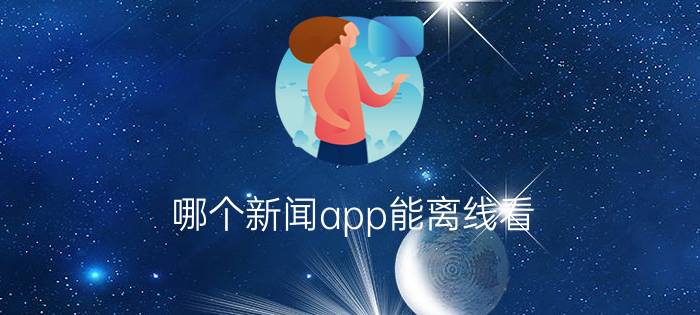 哪个新闻app能离线看