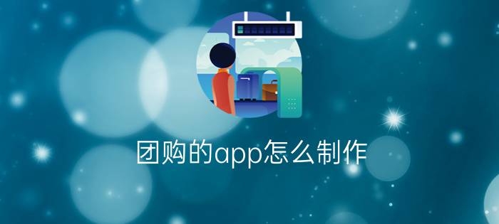 团购的app怎么制作