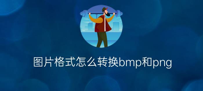 图片格式怎么转换bmp和png