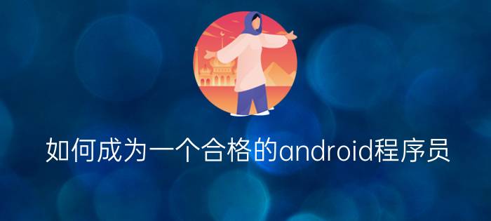 如何成为一个合格的android程序员