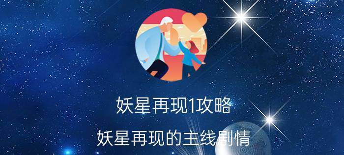 妖星再现1攻略（妖星再现的主线剧情）