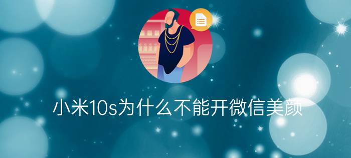 小米10s为什么不能开微信美颜